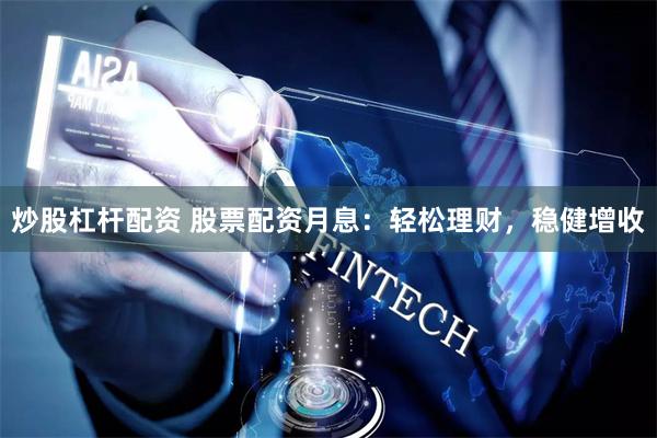 炒股杠桿配資 股票配資月息：輕松理財(cái)，穩(wěn)健增收