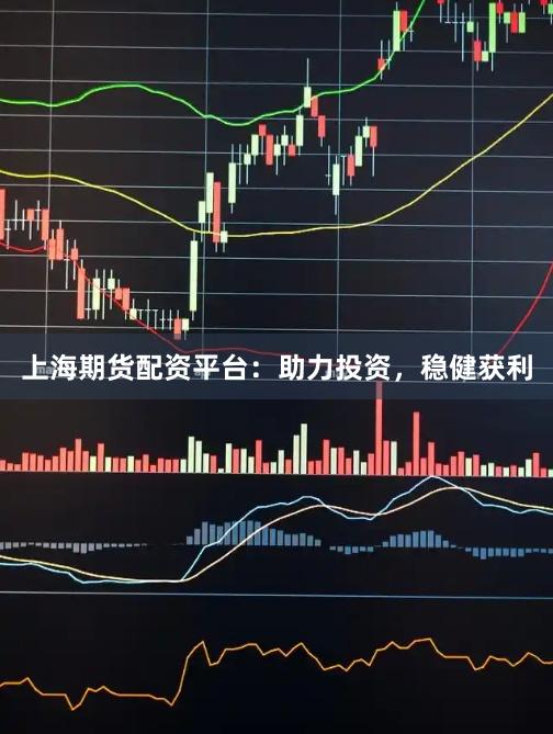 上海期貨配資平臺：助力投資，穩(wěn)健獲利