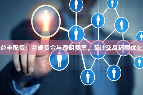 益豐配資：合規(guī)資金與透明費率，專注交易環(huán)境優(yōu)化